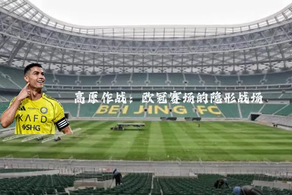 高原作战:欧冠赛场的隐形战场