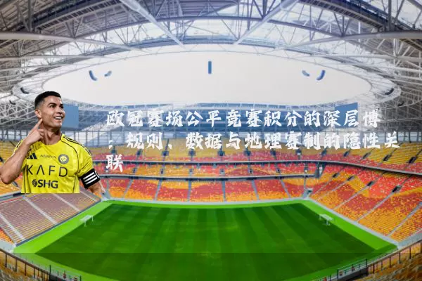 欧冠赛场公平竞赛积分的深层博弈:规则、数据与地理赛制的隐性关联