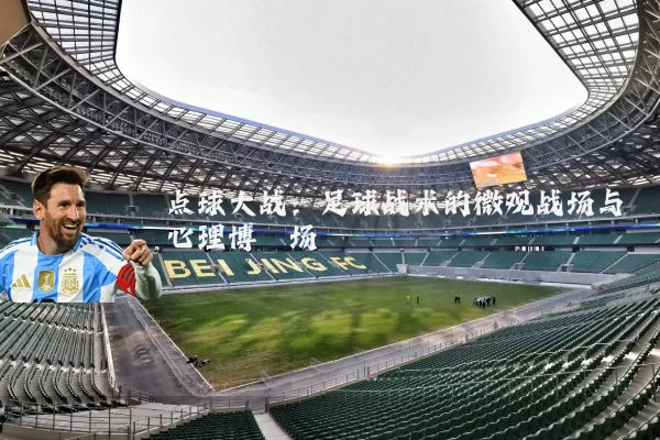 点球大战：足球战术的微观战场与心理博弈场