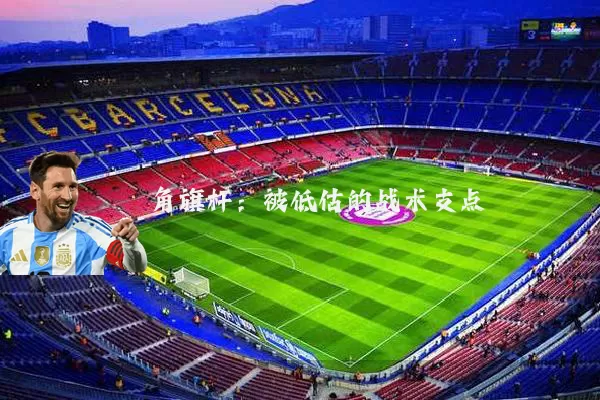 角旗杆:被低估的战术支点