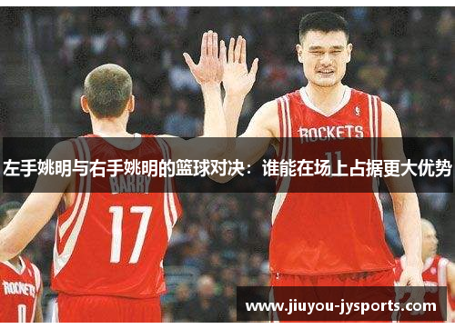 左手姚明与右手姚明的篮球对决：谁能在场上占据更大优势