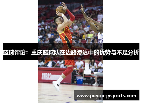 篮球评论：重庆篮球队在边路渗透中的优势与不足分析