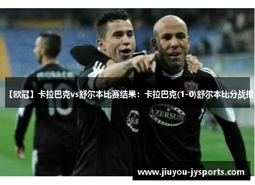 【欧冠】卡拉巴克vs舒尔本比赛结果：卡拉巴克(1-0)舒尔本比分战报