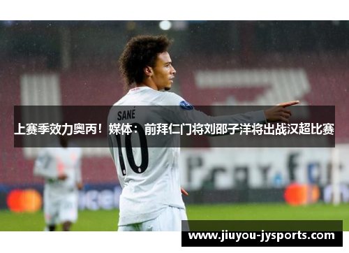 上赛季效力奥丙！媒体：前拜仁门将刘邵子洋将出战汉超比赛
