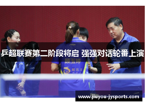 乒超联赛第二阶段将启 强强对话轮番上演
