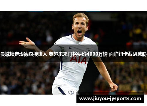 曼城锁定埃德森接班人 英超未来门将要价4000万镑 面临纽卡截胡威胁